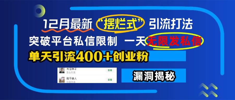12月最新“摆烂式”引流打法，突破平台私信限制，一天无限发私信，单天引流400+创业粉！-易学副业