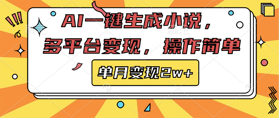 AI一键生成小说，多平台变现， 操作简单，单月变现2w+-易学副业