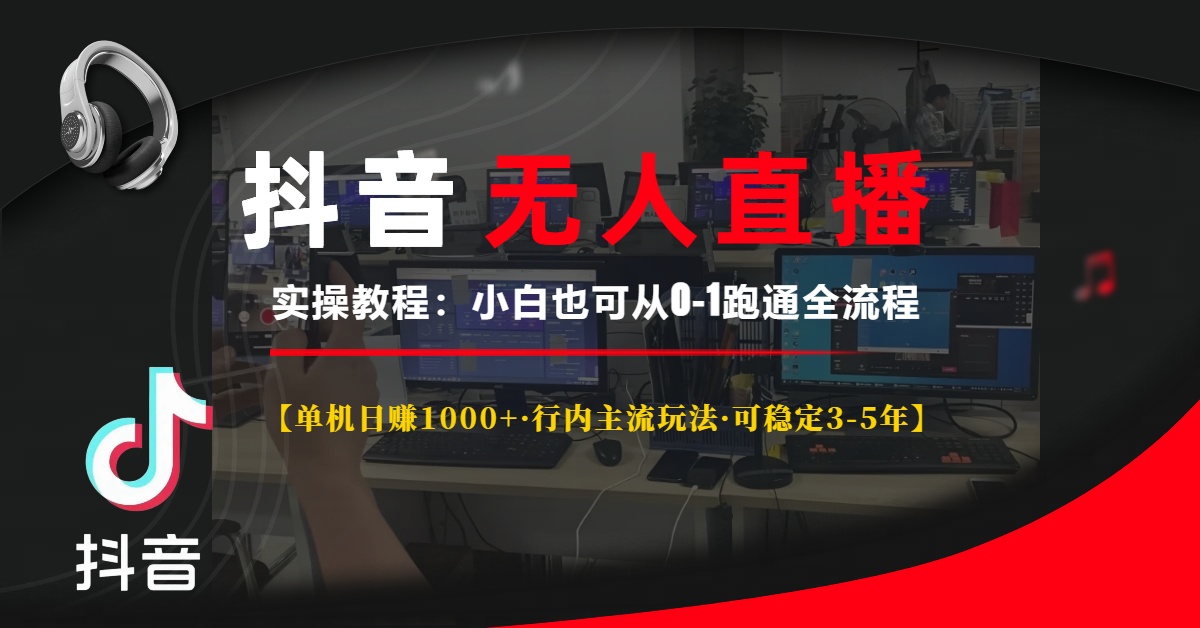 抖音无人直播实操教程【单机日赚1000+行内主流玩法可稳定3-5年】小白也可从0-1跑通全流程-易学副业