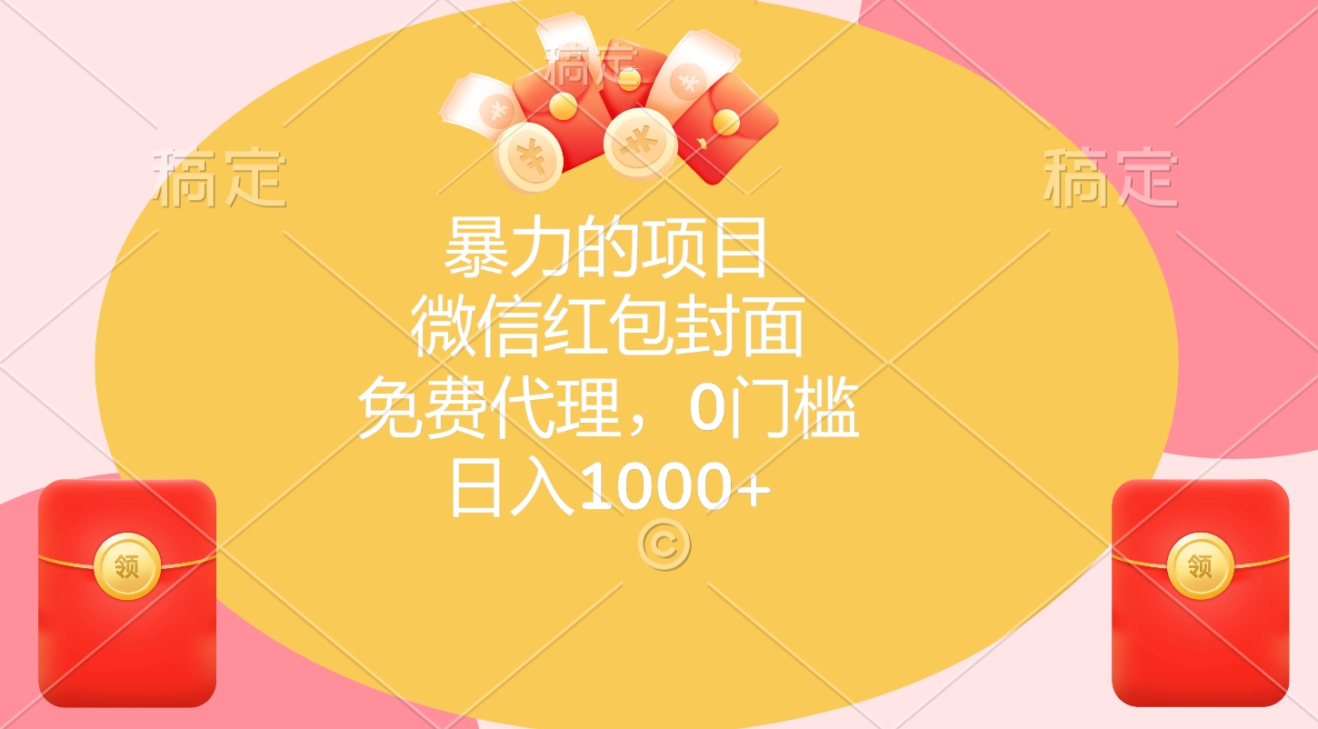 暴力的项目，微信红包封面，免费代理，0门槛，日入1000+-易学副业