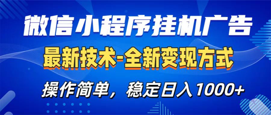 微信小程序挂机广告最新技术，全新变现方式，操作简单，纯小白易上手，稳定日入1000+-易学副业