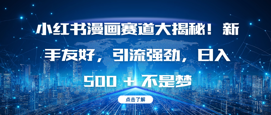 小红书漫画赛道大揭秘！新手友好，引流强劲，日入 500 + 不是梦-易学副业