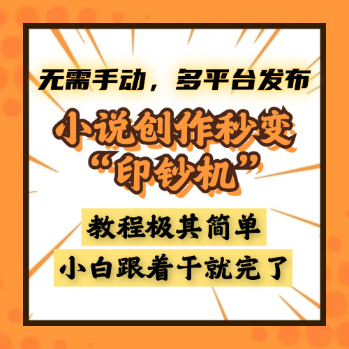 小说创作秒变“印钞机”，无需手动，多平台发布，课程极其简单，小白一学就会，单月轻松躺赚2w+-易学副业