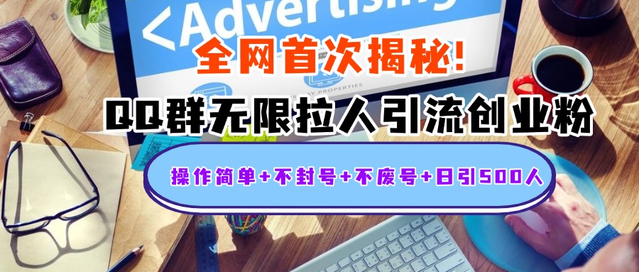 首次揭秘：QQ群无限拉人引流创业粉，操作简单+不封号+不废号+日引500人-易学副业