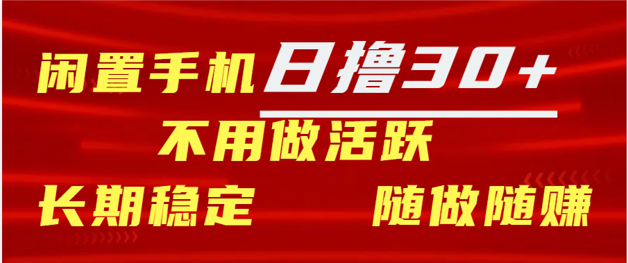 闲置手机日撸30+天 不用做活跃 长期稳定   随做随赚-易学副业