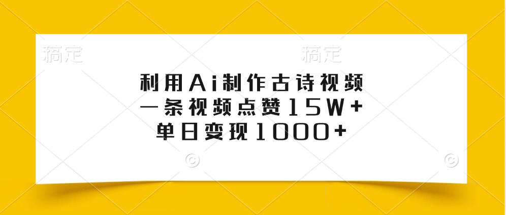 利用Ai制作古诗视频，一条视频点赞15W+，单日变现1000+-易学副业