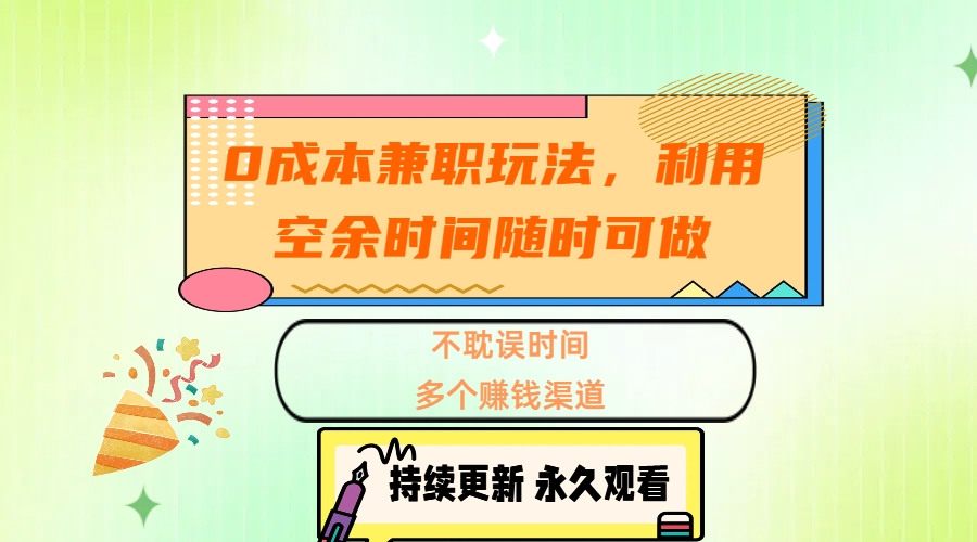 0成本兼职玩法，利用空余时间随时可做，不耽误时间，多个赚钱渠道-易学副业