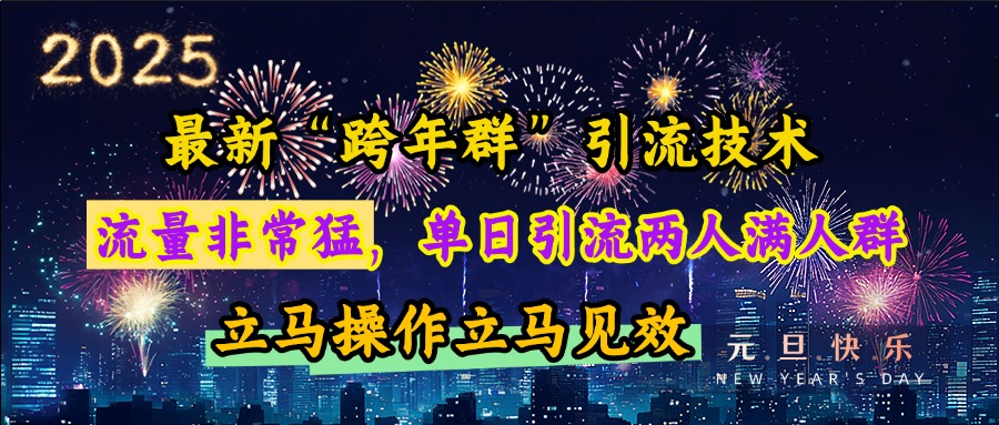 最新“跨年群”引流，流量非常猛，单日引流两人满人群，立马操作立马见效-易学副业