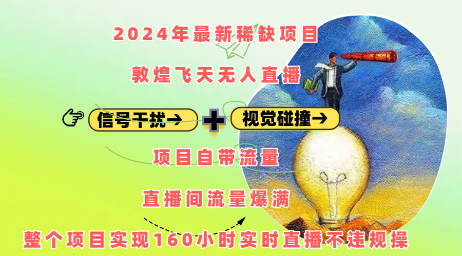 2024年最新稀缺项目敦煌飞天无人直播，内搭信号干扰+视觉碰撞防飞技术 ，项目自带流量，流量爆满，正个项目实现160小时实时直播不违规操-易学副业