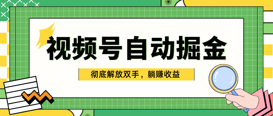 独家视频号自动掘金，单机保底月入1000+，彻底解放双手，懒人必备-易学副业