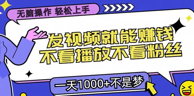 只要发视频就能赚钱？无脑操作，不看播放不看粉丝，小白轻松上手，一天1000+-易学副业