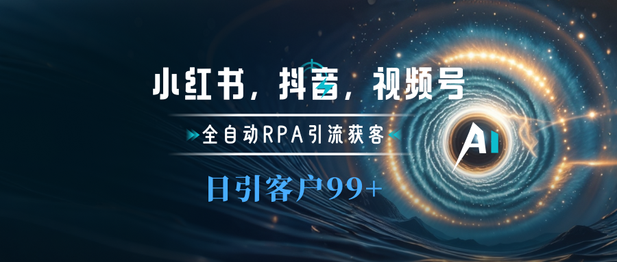 小红书，抖音，视频号主流平台全自动RPA引流获客，日引目标客户500+-易学副业