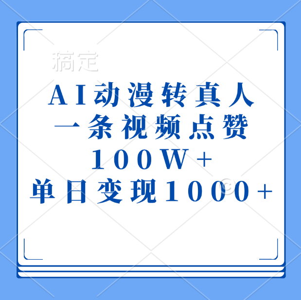 AI动漫转真人，一条视频点赞100W+，单日变现1000+-易学副业