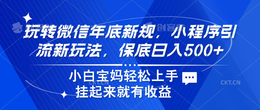 玩转微信年底新规，小程序引流新玩法，保底日入500+-易学副业