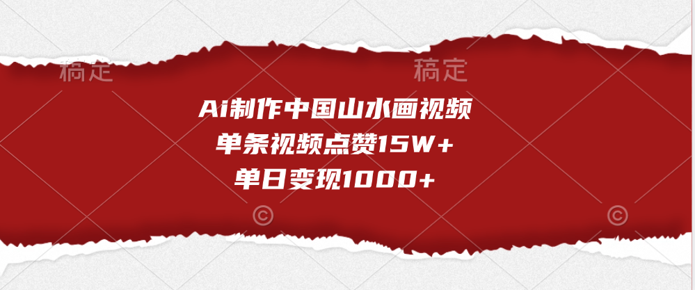 Ai制作中国山水画视频，单条视频点赞15W+，单日变现1000+-易学副业