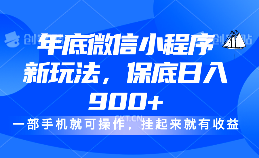 年底微信小程序新玩法，轻松日入900+，挂起来就有钱，小白轻松上手-易学副业