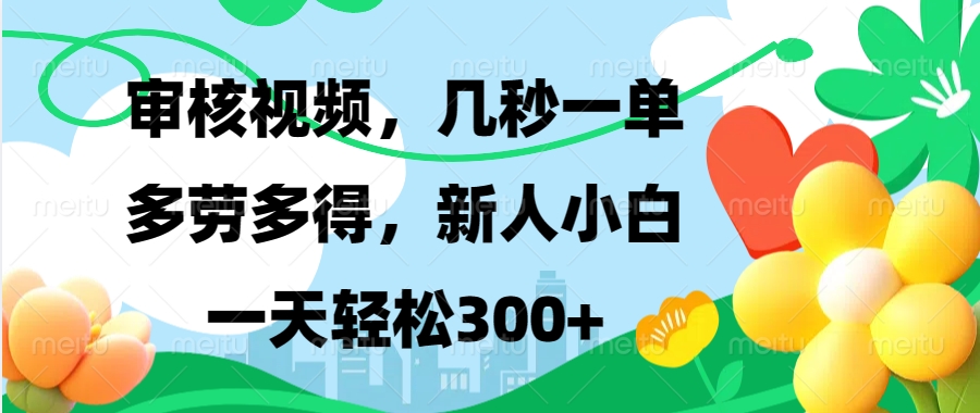 审核视频，几秒一单，多劳多得，新人小白一天轻松300+-易学副业