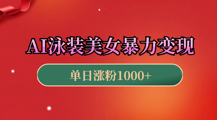 AI泳装美女暴力引流，小白3分钟一个原创视频，高效变现日赚1000+！-易学副业