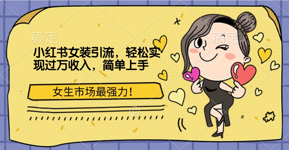 小红书女装引流，女生市场最强力！轻松实现过万收入，简单上手-易学副业