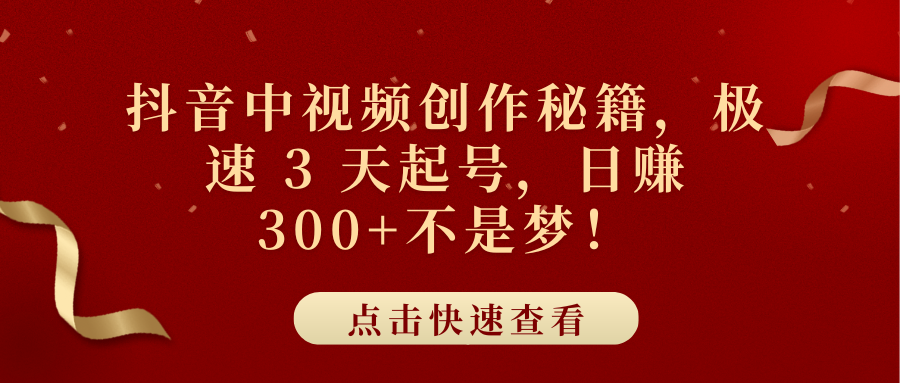 抖音中视频创作秘籍，极速 3 天起号，日赚 300+不是梦！-易学副业