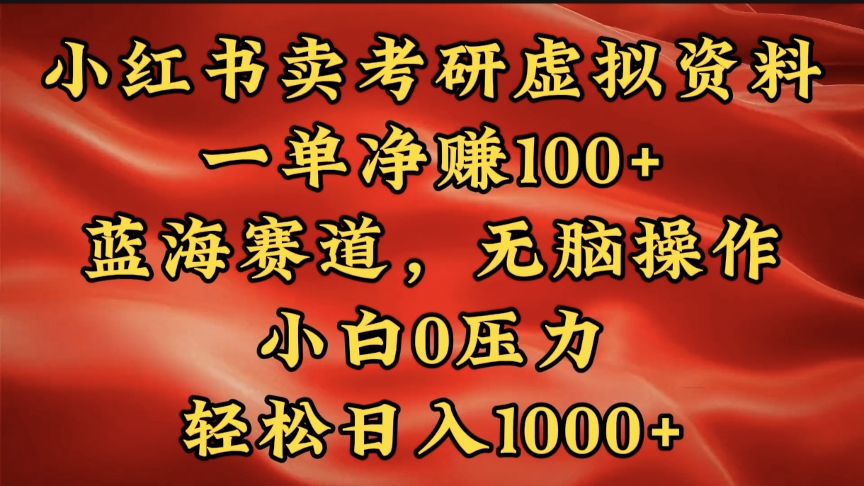 小红书蓝海赛道，卖考研虚拟资料，一单净赚100+，无脑操作，轻松日入1000+-易学副业