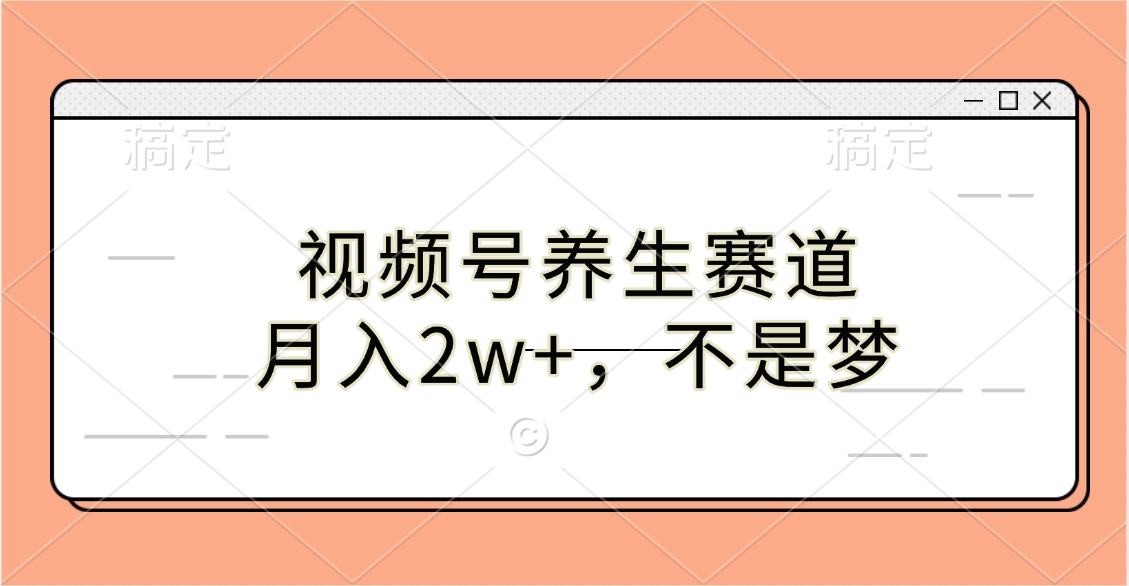 视频号养生赛道，月入2w+，不是梦-易学副业
