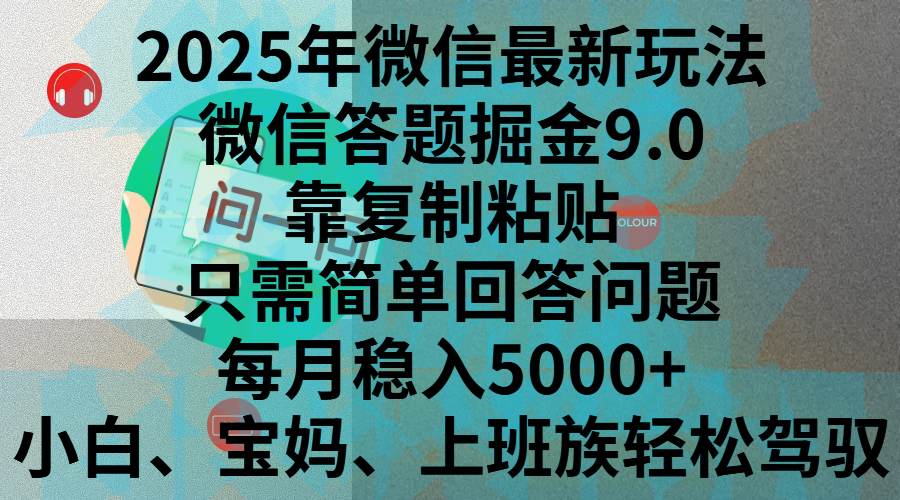 2025年微信最新玩法，微信答题掘金9.0玩法出炉，靠复制粘贴，只需简单回答问题，每月稳入5000+，刚进军自媒体小白、宝妈、上班族都可以轻松驾驭-易学副业