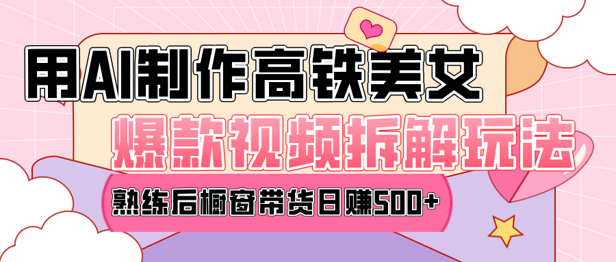 高铁AI口罩美女爆款视频热门玩法，日均变现500+，赶快跟上一起吃肉！-易学副业