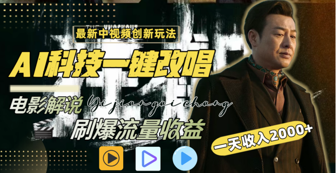 最新中视频创新玩法，AI科技一键改唱电影解说，刷爆流量收益，一天变现2000+-易学副业