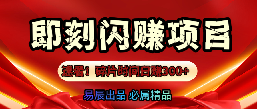 速看！零门槛即刻闪赚副业项目，轻松用碎片时间日赚300+！-易学副业