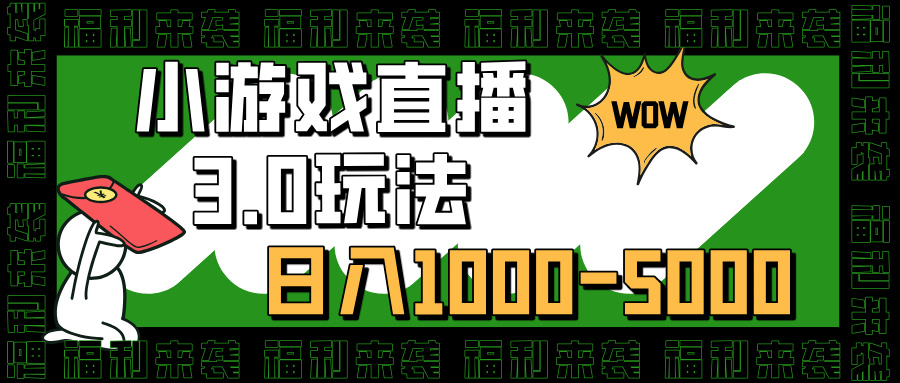 小游戏直播3.0玩法，日入1000-5000，小白也能操作-易学副业