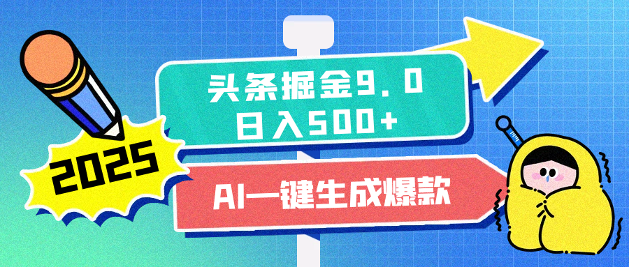 2025头条掘金9.0最新玩法，AI一键生成爆款文章，简单易上手，每天复制粘贴就行，日入500+-易学副业