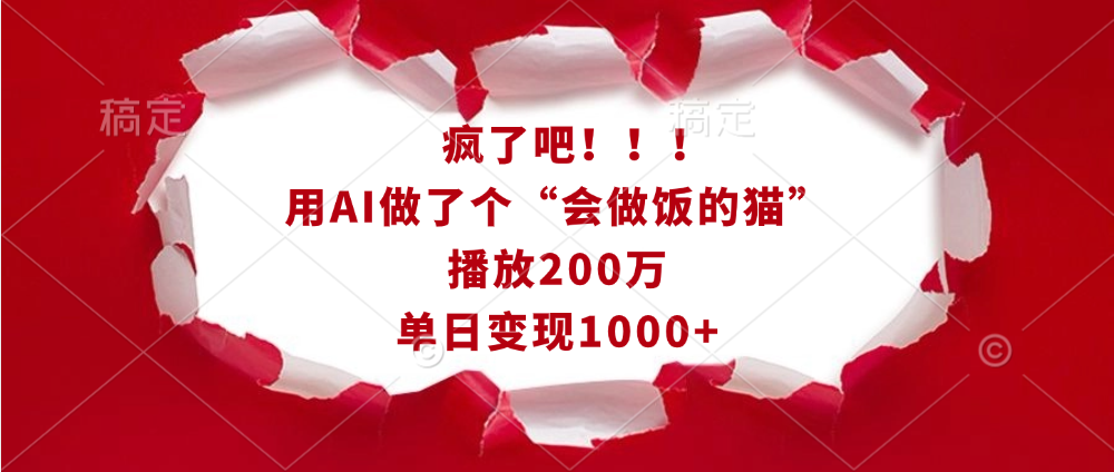 疯了吧！！！用AI做了个“会做饭的猫”，播放200万，单日变现1000+-易学副业