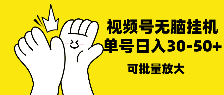 视频号无脑挂机，单号30-50+，可批量放大-易学副业