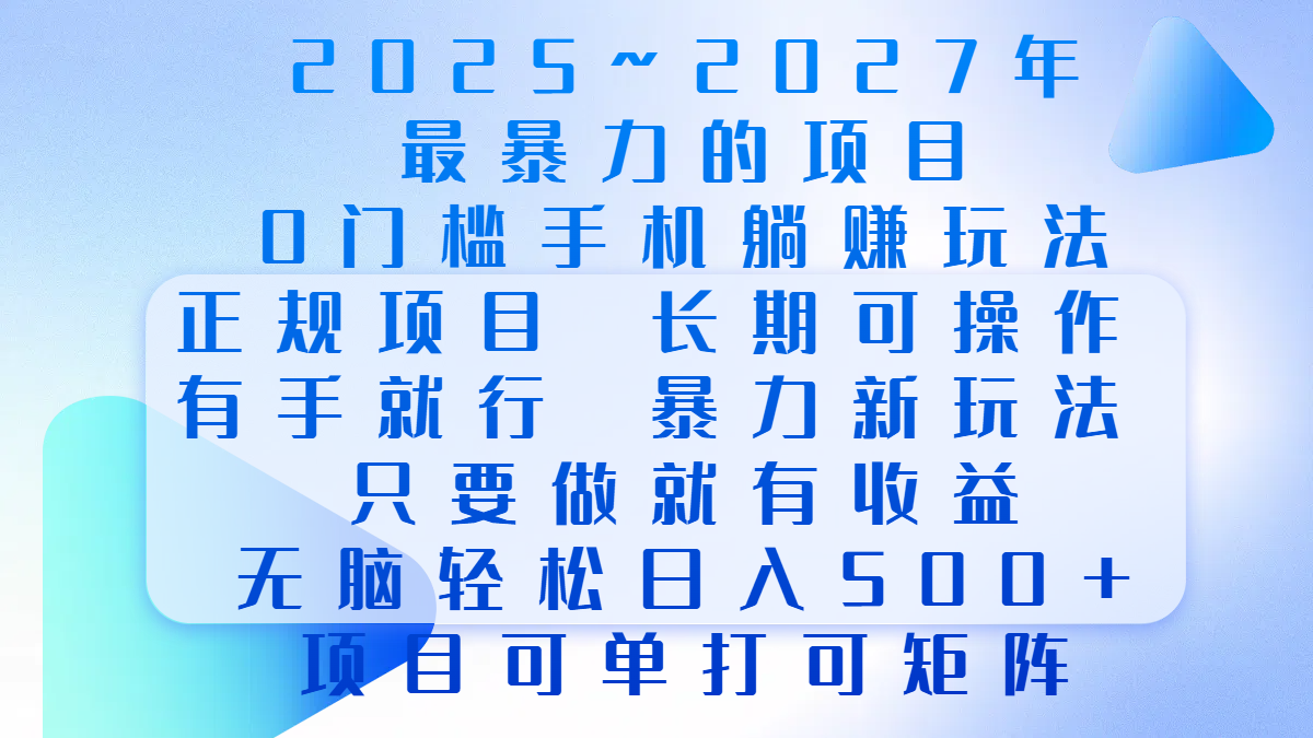 2025年~2027最暴力的项目，0门槛手机躺赚项目，长期可操作，正规项目，暴力玩法，有手就行，只要做当天就有收益，无脑轻松日500+，项目可单打可矩阵-易学副业