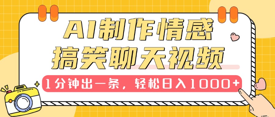 AI制作情感搞笑聊天视频，1分钟出一条，轻松日入1000+，新手也能轻松上手-易学副业