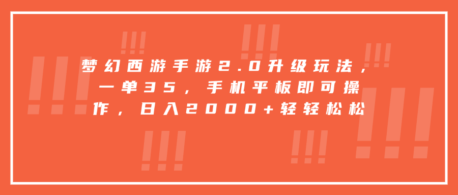 梦幻西游手游2.0升级玩法，一单35，手机平板即可操作，日入2000+轻轻松松-易学副业