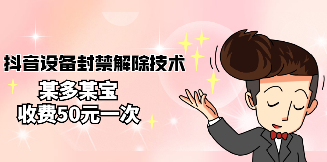【副业项目3284期】外面卖50一次的抖音设备封禁解除教程（抖音设备封禁怎么办）-易学副业