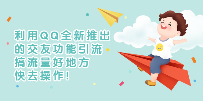 【副业项目3313期】利用QQ全新推出的交友功能引流（qq短视频怎么引流赚钱）-易学副业