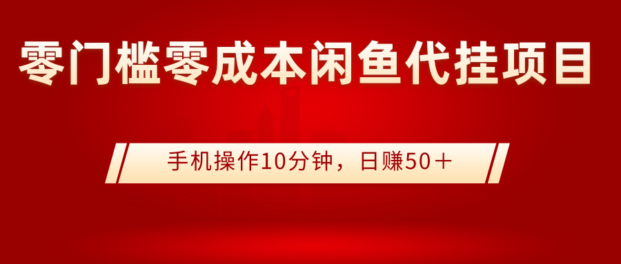 【副业项目3342期】0门槛0成本闲鱼代挂项目，操作十分钟日赚50（闲鱼怎么赚钱）-易学副业