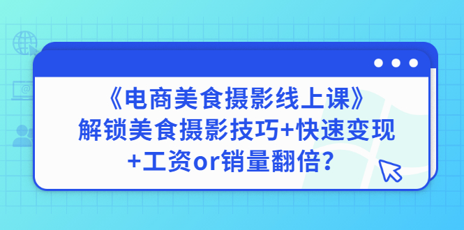 【副业项目3391期】《电商美食摄影线上课》解锁美食摄影技巧+快速变现+工资or销量翻倍-易学副业
