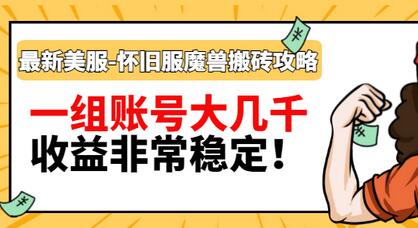 【副业项目3459期】最新美服-怀旧服魔兽搬砖搞钱攻略：一组账号大几千，收益非常稳定（游戏赚钱项目2022）-易学副业
