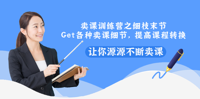 【副业项目3484期】卖课实战训练营（卖网课的技巧话术）-易学副业