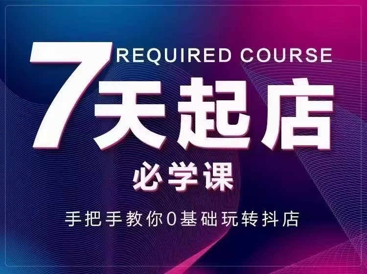 【副业项目3503期】7天起店必学课：手把手教你0基础玩转抖店（抖音小店怎么赚钱详细教程）-易学副业