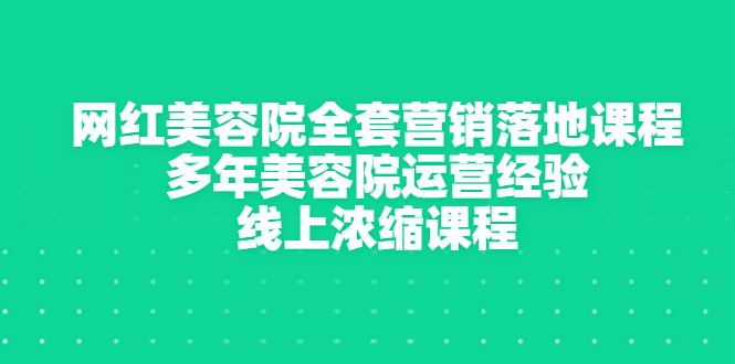 【副业项目3529期】美容院生意不好怎么办：网红美容院全套营销落地课程，多年美容院运营经验无保留传授-易学副业