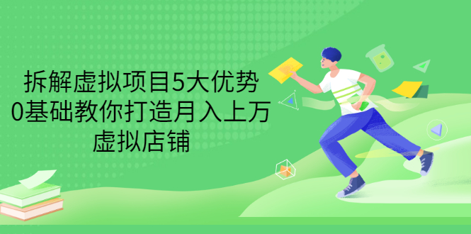 【副业项目3551期】虚拟资源项目实操方法：拆解虚拟项目5大优势，0基础教你打造月入上万虚拟店铺-易学副业