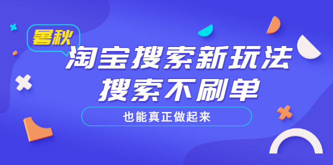 【副业项目3556期】2022淘宝搜索新玩法，搜索不刷单也能真正做起来-易学副业