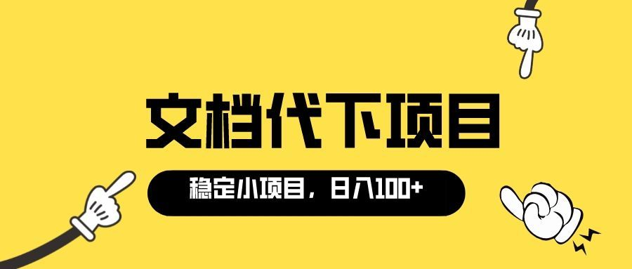 【副业项目3737期】适合新手操作的付费文档代下项目，长期稳定，0成本日赚100＋（软件+教程）-易学副业