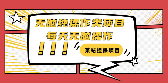 【副业项目3754期】某站担保项目：无脑纯操作类项目，每天无脑操作，需要周转资金【揭秘】-易学副业