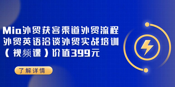 【副业项目3793期】Mia外贸获客渠道外贸流程，外贸英语洽谈，外贸实战培训（视频课）-易学副业